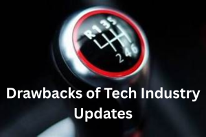 Drawbacks of Tech Industry Updates