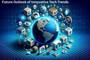 Future Outlook of Innovative Tech Trends