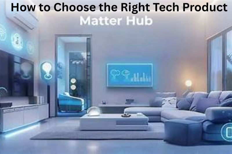 How to Choose the Right Tech Product