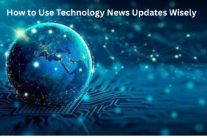 How to Use Technology News Updates Wisely