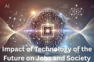 Impact of Technology of the Future on Jobs and Society