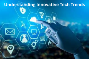 Understanding Innovative Tech Trends